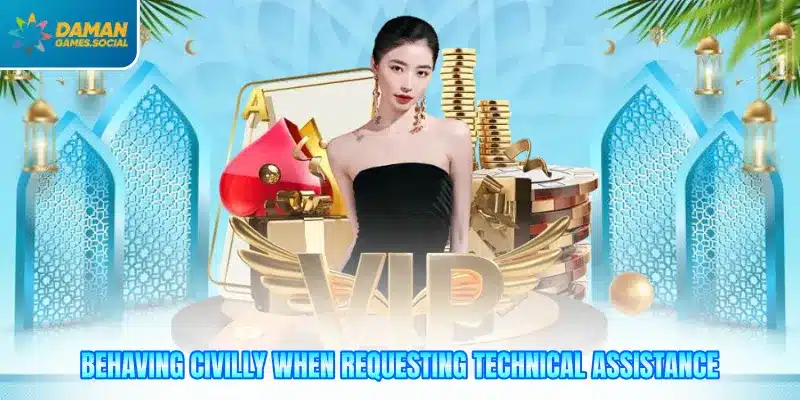 Behaving civilly when requesting technical assistance