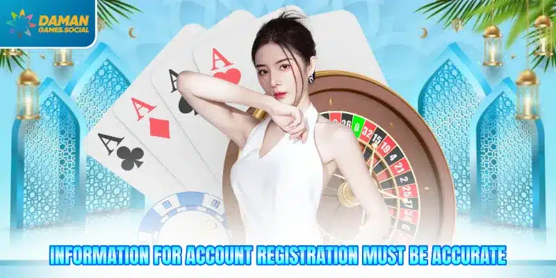 Information for account registration must be accurate