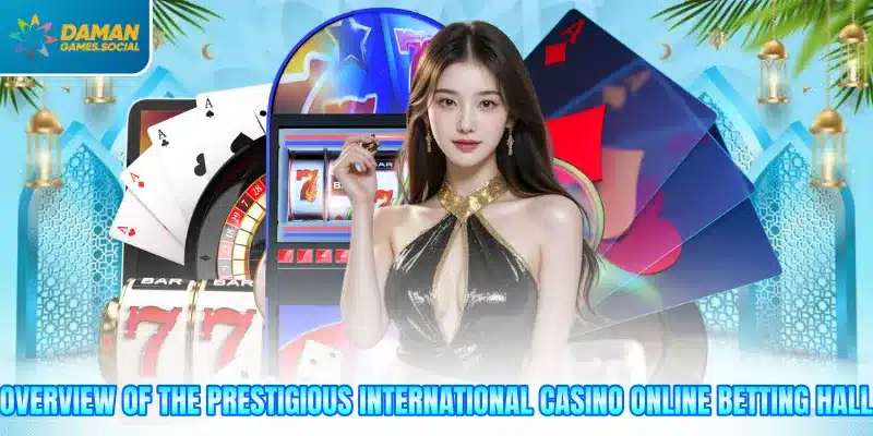 Overview of the prestigious international casino online betting hall